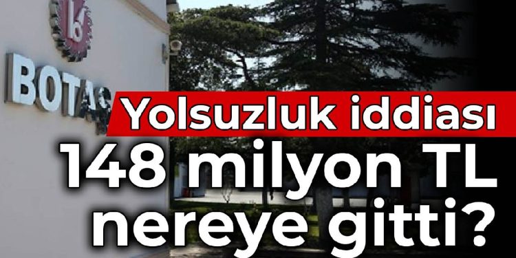 BOTAŞ’ta yolsuzluk savı: 148 milyon TL nereye gitti?