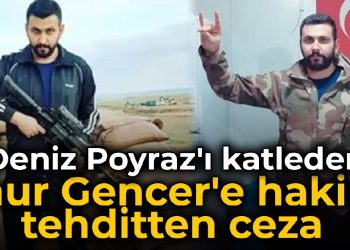 Deniz Poyraz’ı katleden Onur Gencer’e hakimi tehditten ceza